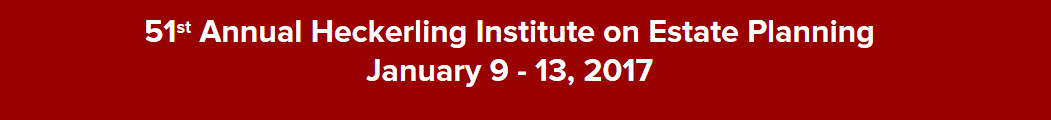 2017 Annual Heckerling Institute on Estate Planning